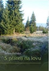 Kniha pro myslivce - S přáteli na lovu - Dušan Pořízka